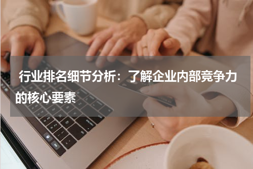  行业排名细节分析：了解企业内部竞争力的核心要素