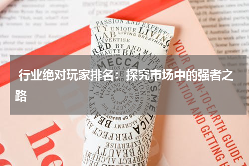  行业绝对玩家排名：探究市场中的强者之路