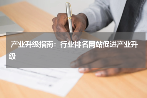  产业升级指南：行业排名网站促进产业升级