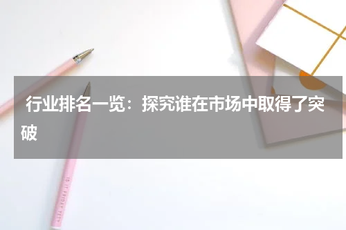  行业排名一览：探究谁在市场中取得了突破