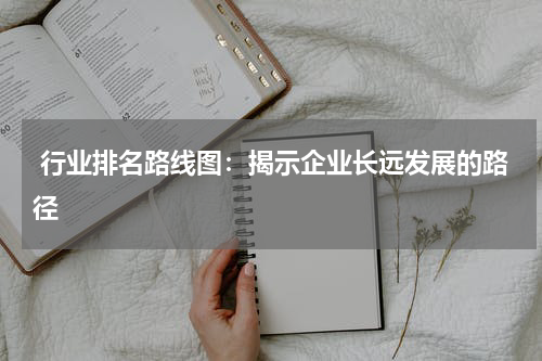  行业排名路线图：揭示企业长远发展的路径