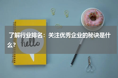  了解行业排名：关注优秀企业的秘诀是什么？
