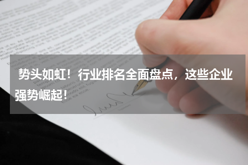  势头如虹！行业排名全面盘点，这些企业强势崛起！