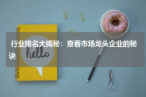  行业排名大揭秘：查看市场龙头企业的秘诀