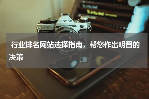  行业排名网站选择指南，帮您作出明智的决策