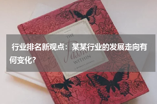  行业排名新观点：某某行业的发展走向有何变化？