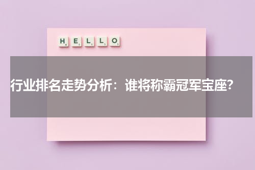  行业排名走势分析：谁将称霸冠军宝座？