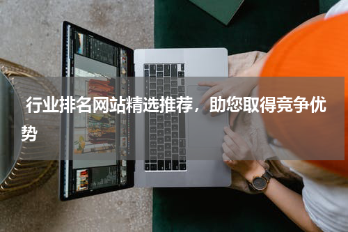  行业排名网站精选推荐，助您取得竞争优势