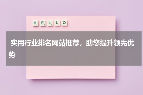  实用行业排名网站推荐，助您提升领先优势