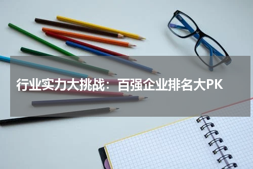  行业实力大挑战：百强企业排名大PK
