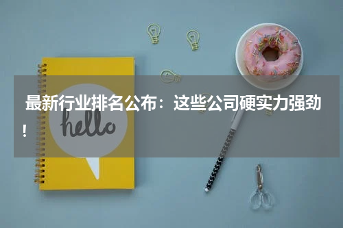  最新行业排名公布：这些公司硬实力强劲！