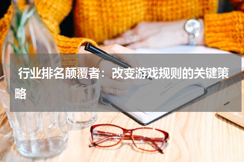  行业排名颠覆者：改变游戏规则的关键策略