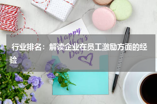  行业排名：解读企业在员工激励方面的经验