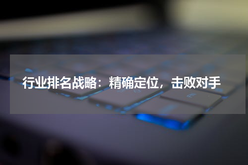  行业排名战略：精确定位，击败对手