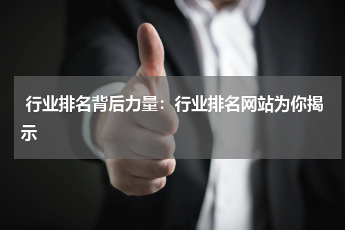  行业排名背后力量：行业排名网站为你揭示