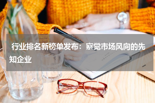  行业排名新榜单发布：察觉市场风向的先知企业