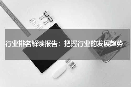  行业排名解读报告：把握行业的发展趋势