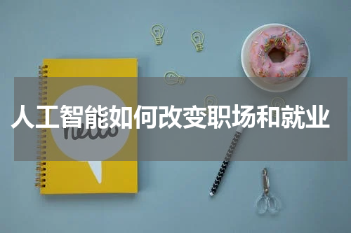  人工智能如何改变职场和就业