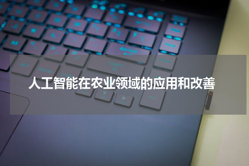 人工智能在农业领域的应用和改善