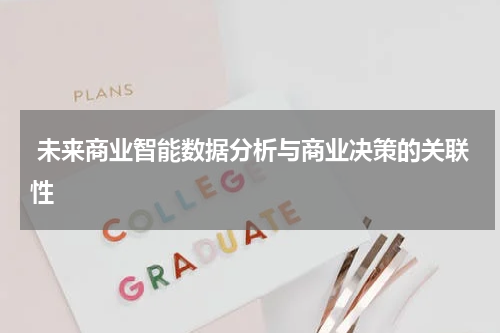  未来商业智能数据分析与商业决策的关联性