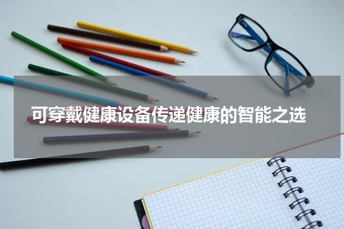  可穿戴健康设备传递健康的智能之选