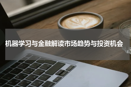  机器学习与金融解读市场趋势与投资机会