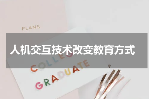  人机交互技术改变教育方式