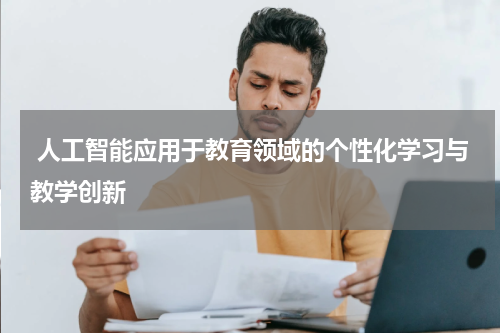  人工智能应用于教育领域的个性化学习与教学创新
