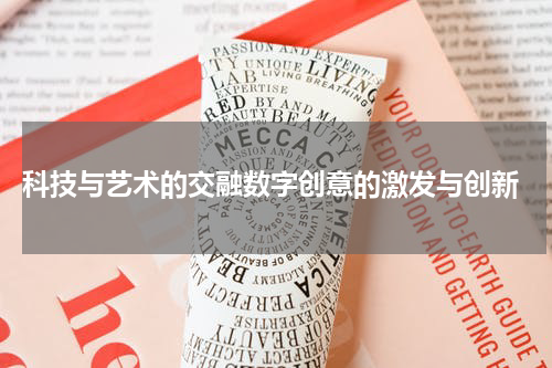  科技与艺术的交融数字创意的激发与创新