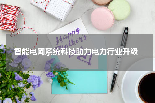  智能电网系统科技助力电力行业升级