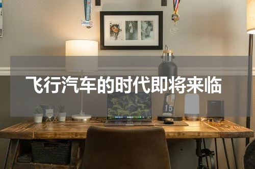  飞行汽车的时代即将来临