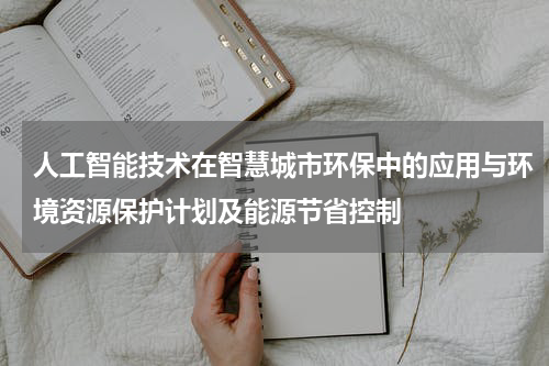 人工智能技术在智慧城市环保中的应用与环境资源保护计划及能源节省控制