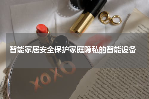  智能家居安全保护家庭隐私的智能设备