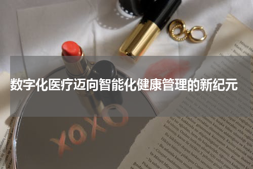  数字化医疗迈向智能化健康管理的新纪元