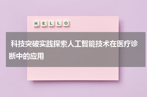  科技突破实践探索人工智能技术在医疗诊断中的应用