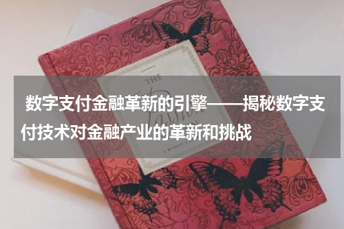  数字支付金融革新的引擎——揭秘数字支付技术对金融产业的革新和挑战