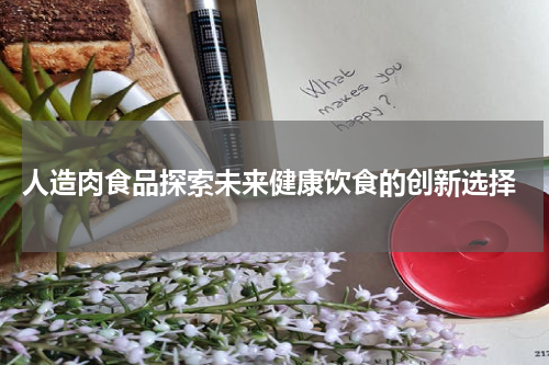  人造肉食品探索未来健康饮食的创新选择