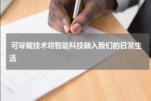  可穿戴技术将智能科技融入我们的日常生活