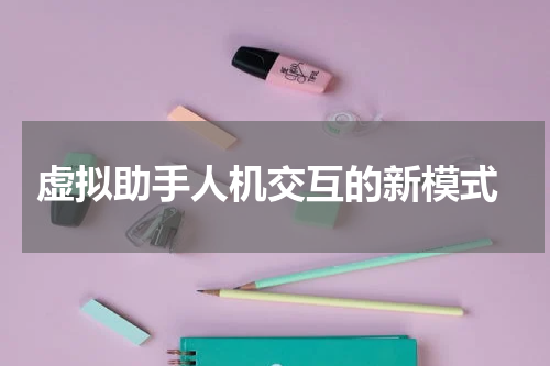  虚拟助手人机交互的新模式