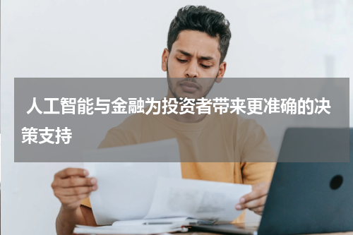  人工智能与金融为投资者带来更准确的决策支持