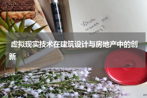  虚拟现实技术在建筑设计与房地产中的创新