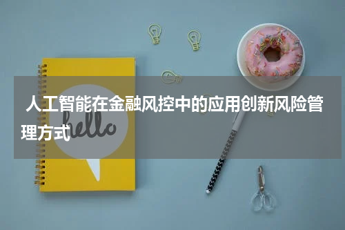  人工智能在金融风控中的应用创新风险管理方式