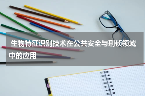  生物特征识别技术在公共安全与刑侦领域中的应用