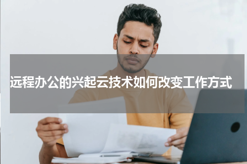  远程办公的兴起云技术如何改变工作方式
