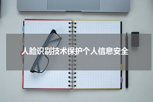  人脸识别技术保护个人信息安全