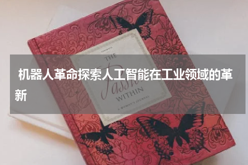  机器人革命探索人工智能在工业领域的革新