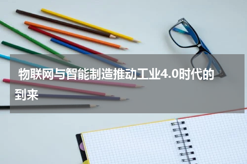  物联网与智能制造推动工业4.0时代的到来