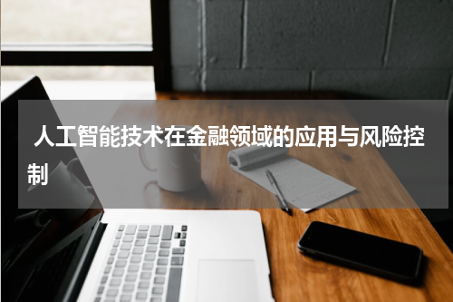  人工智能技术在金融领域的应用与风险控制