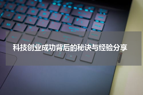  科技创业成功背后的秘诀与经验分享
