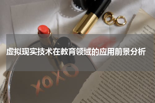  虚拟现实技术在教育领域的应用前景分析